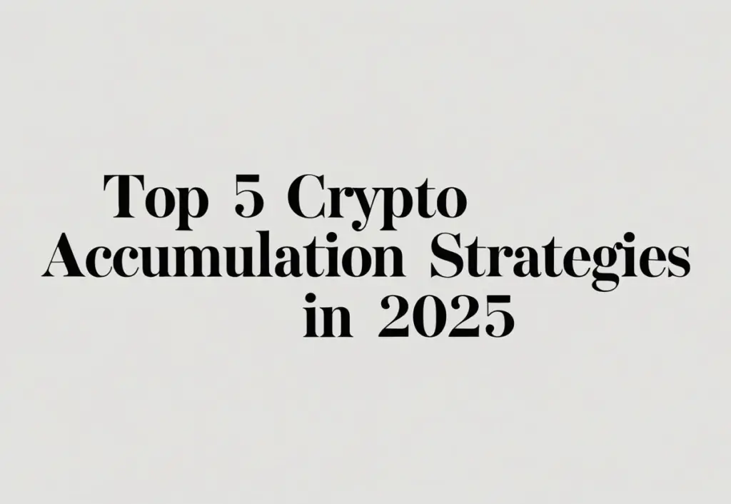 Top 5 Crypto Accumulation Strategies in 2025